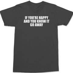 If You're Happy And You Know It Go Away T-Shirt CHARCOAL