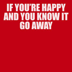 If You're Happy And You Know It Go Away T-Shirt RED