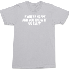 If You're Happy And You Know It Go Away T-Shirt SILVER
