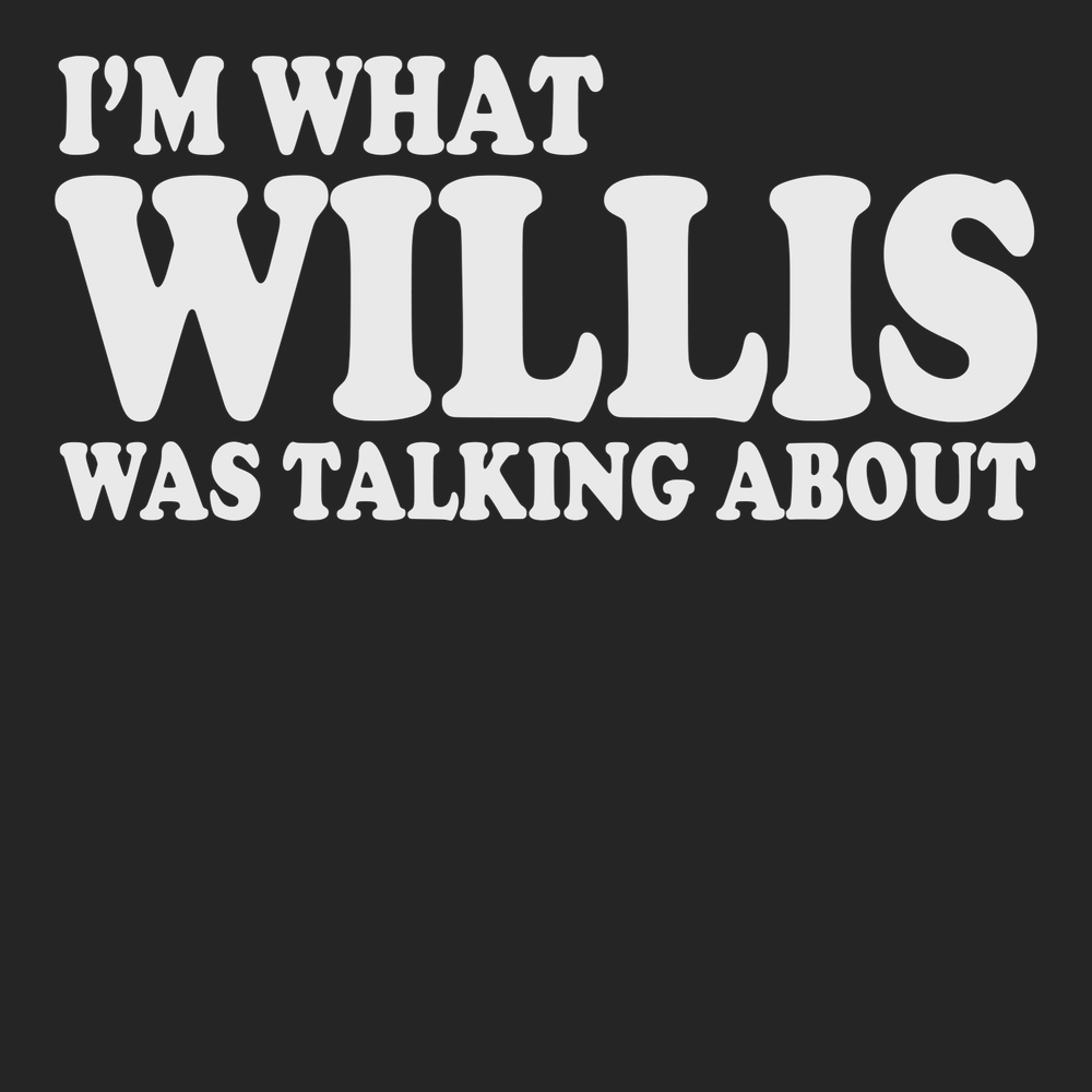Im What Willis Was Talking About T-Shirt BLACK