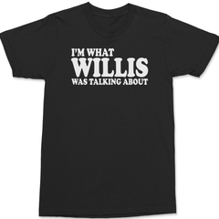 Im What Willis Was Talking About T-Shirt BLACK