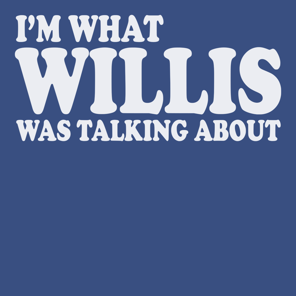 Im What Willis Was Talking About T-Shirt BLUE