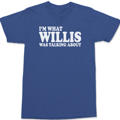 Im What Willis Was Talking About T-Shirt BLUE
