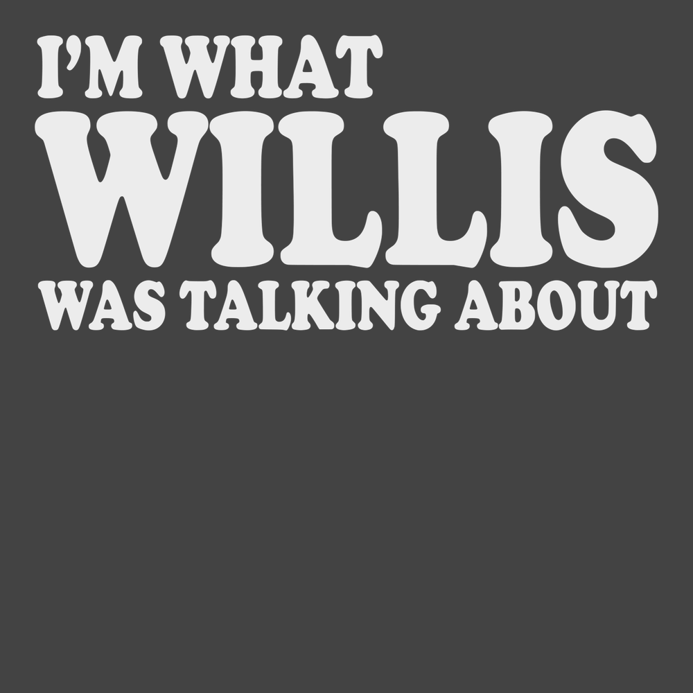 Im What Willis Was Talking About T-Shirt CHARCOAL