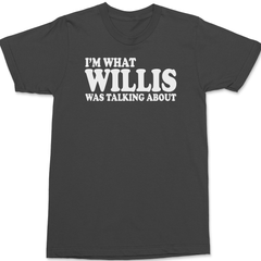 Im What Willis Was Talking About T-Shirt CHARCOAL