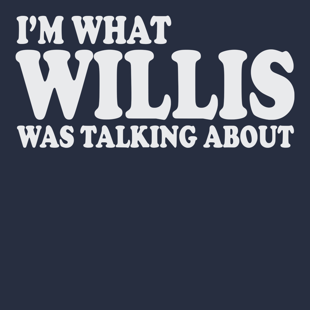 Im What Willis Was Talking About T-Shirt NAVY