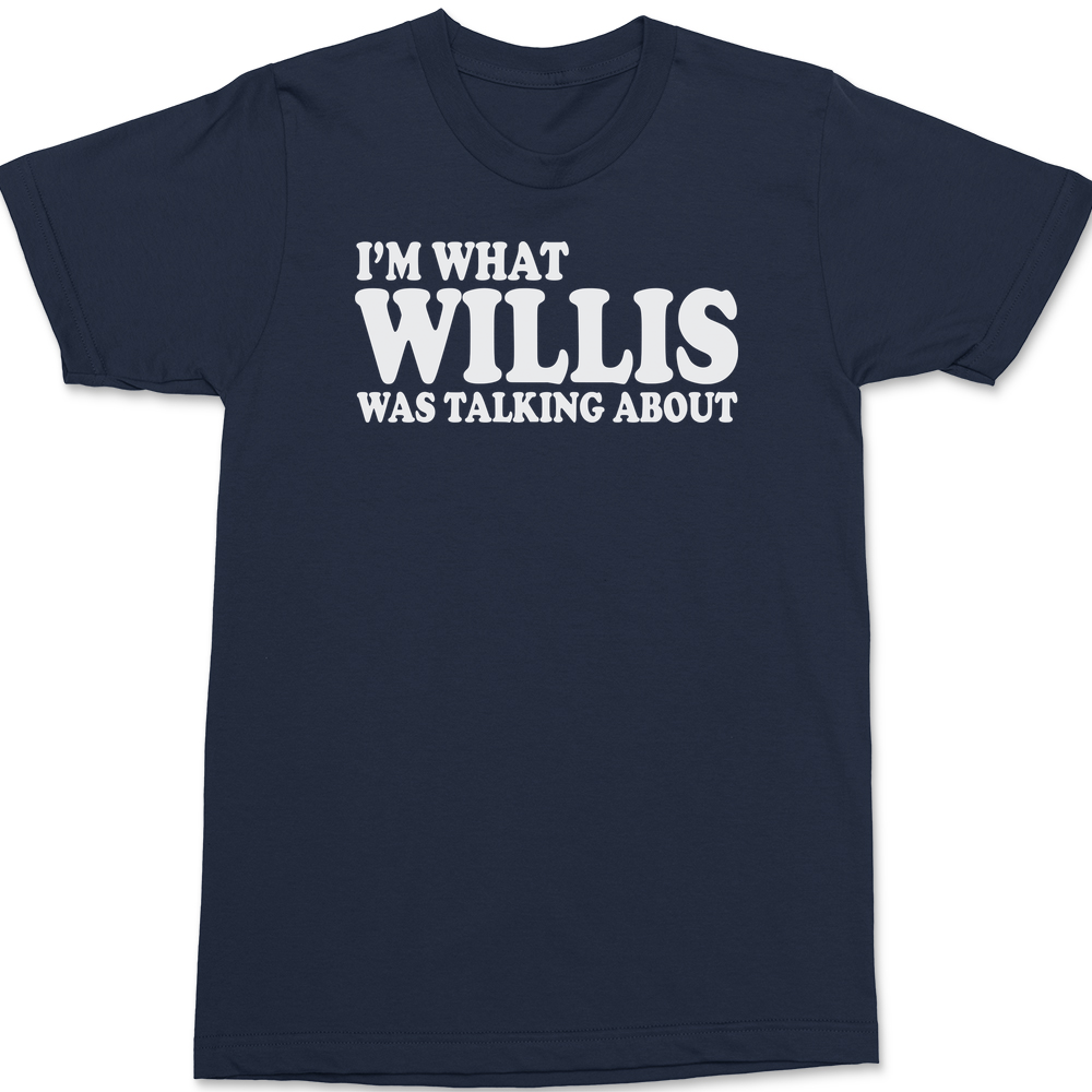 Im What Willis Was Talking About T-Shirt NAVY