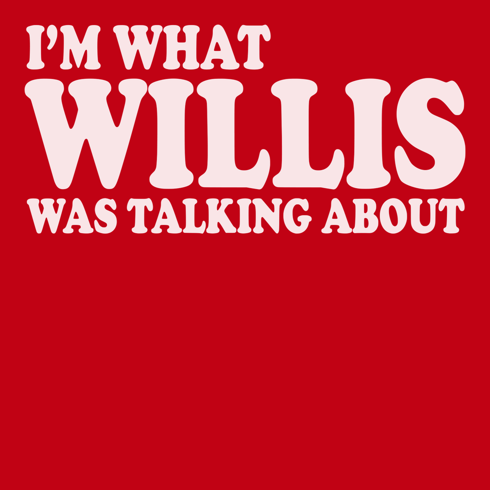 Im What Willis Was Talking About T-Shirt RED