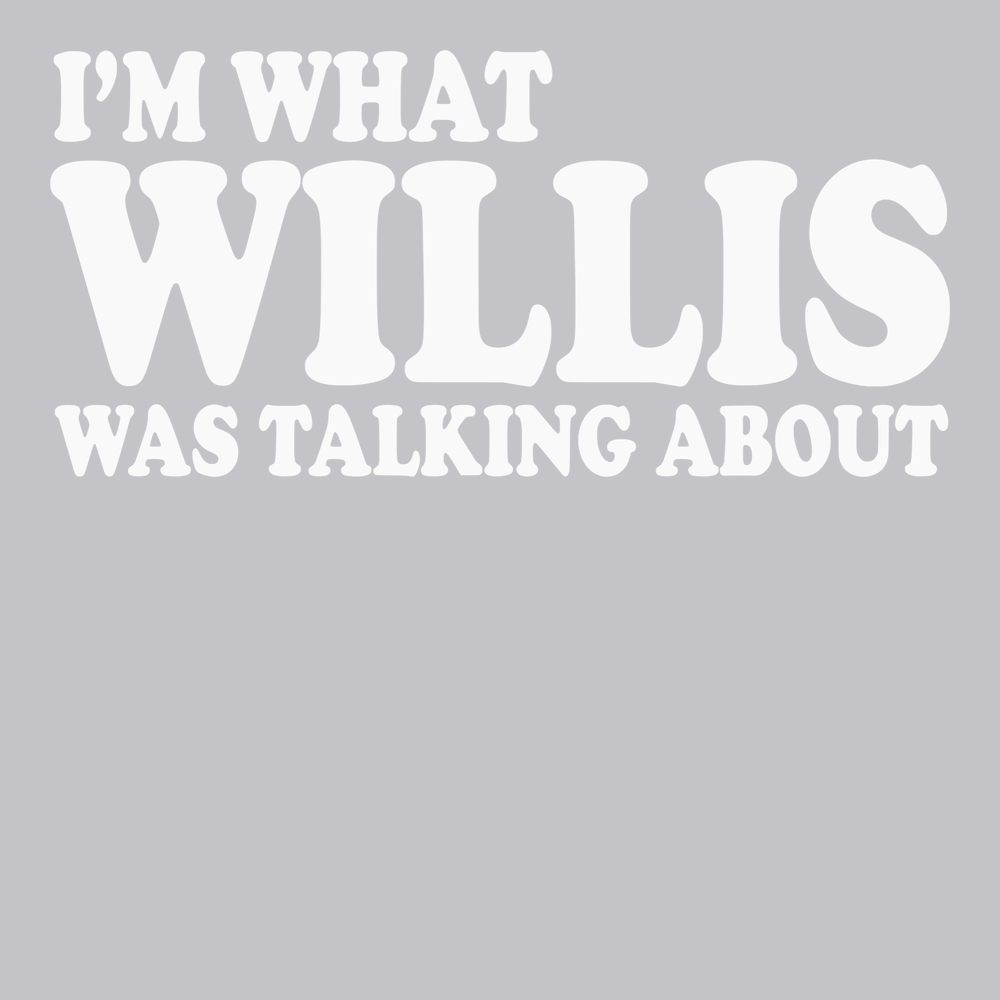 Im What Willis Was Talking About T-Shirt SILVER
