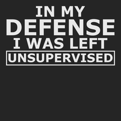 In My Defense I Was Left Unsupervised T-Shirt BLACK