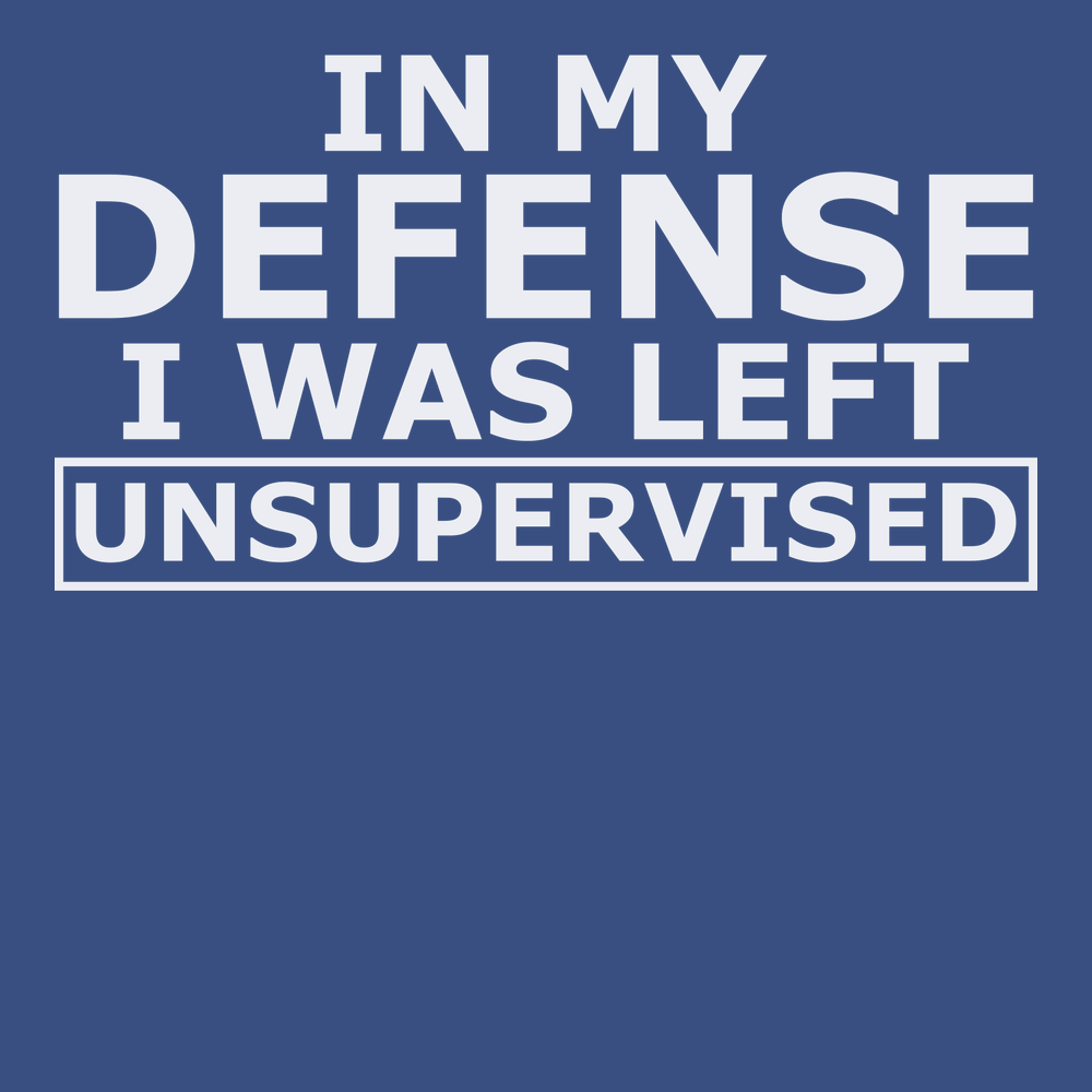 In My Defense I Was Left Unsupervised T-Shirt BLUE