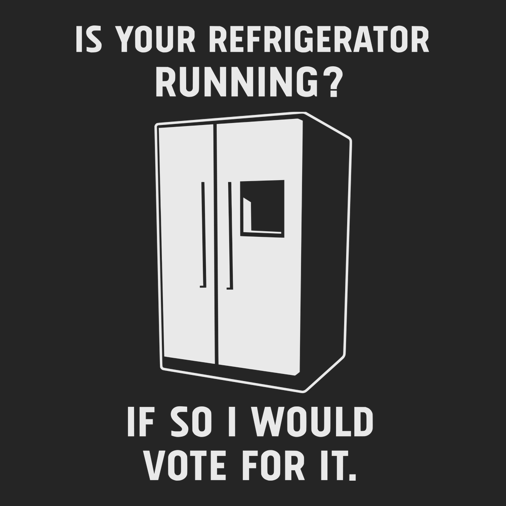 Is Your Refrigerator Running If So I'd Vote For It T-Shirt BLACK