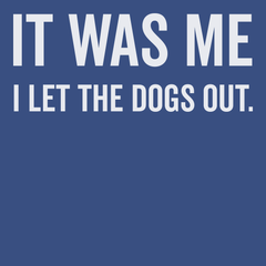 It Was Me I Let The Dogs Out T-Shirt BLUE