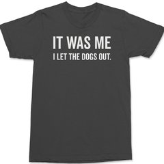 It Was Me I Let The Dogs Out T-Shirt CHARCOAL