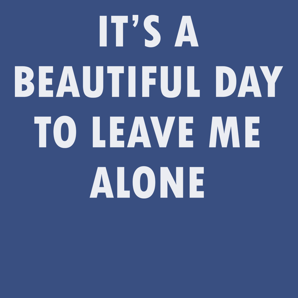 It's A Beautiful Day To Leave Me Alone T-Shirt BLUE