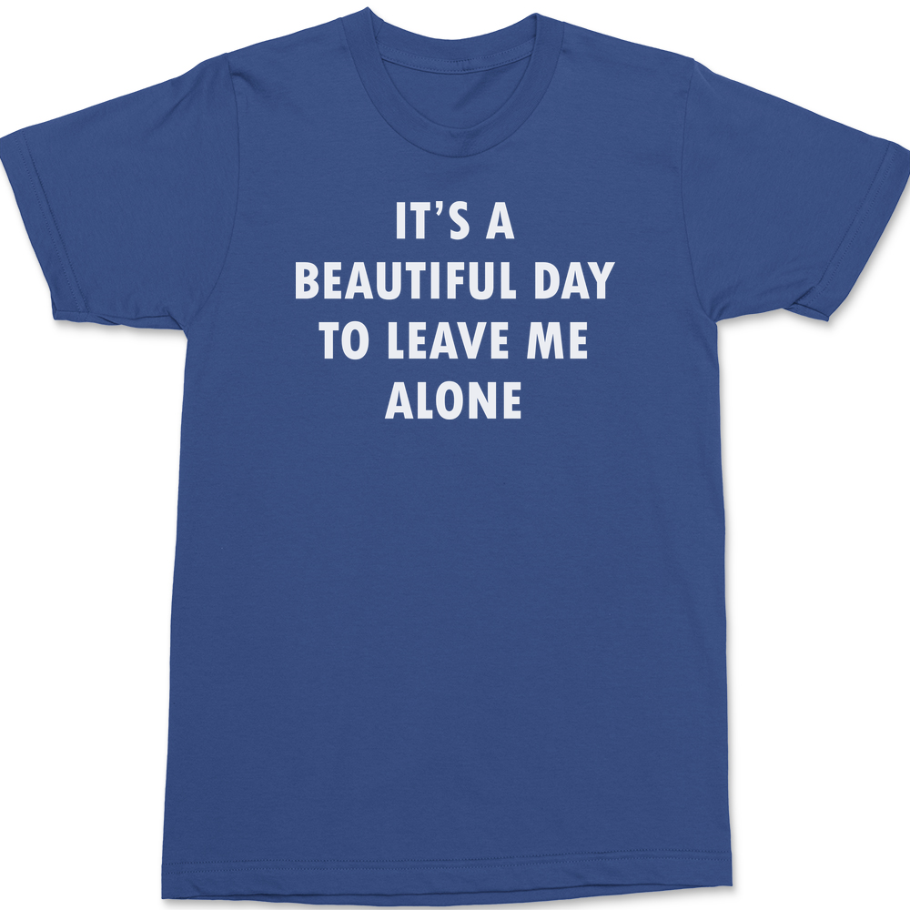It's A Beautiful Day To Leave Me Alone T-Shirt BLUE