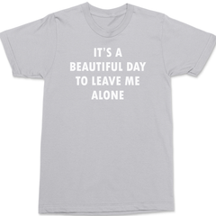 It's A Beautiful Day To Leave Me Alone T-Shirt SILVER