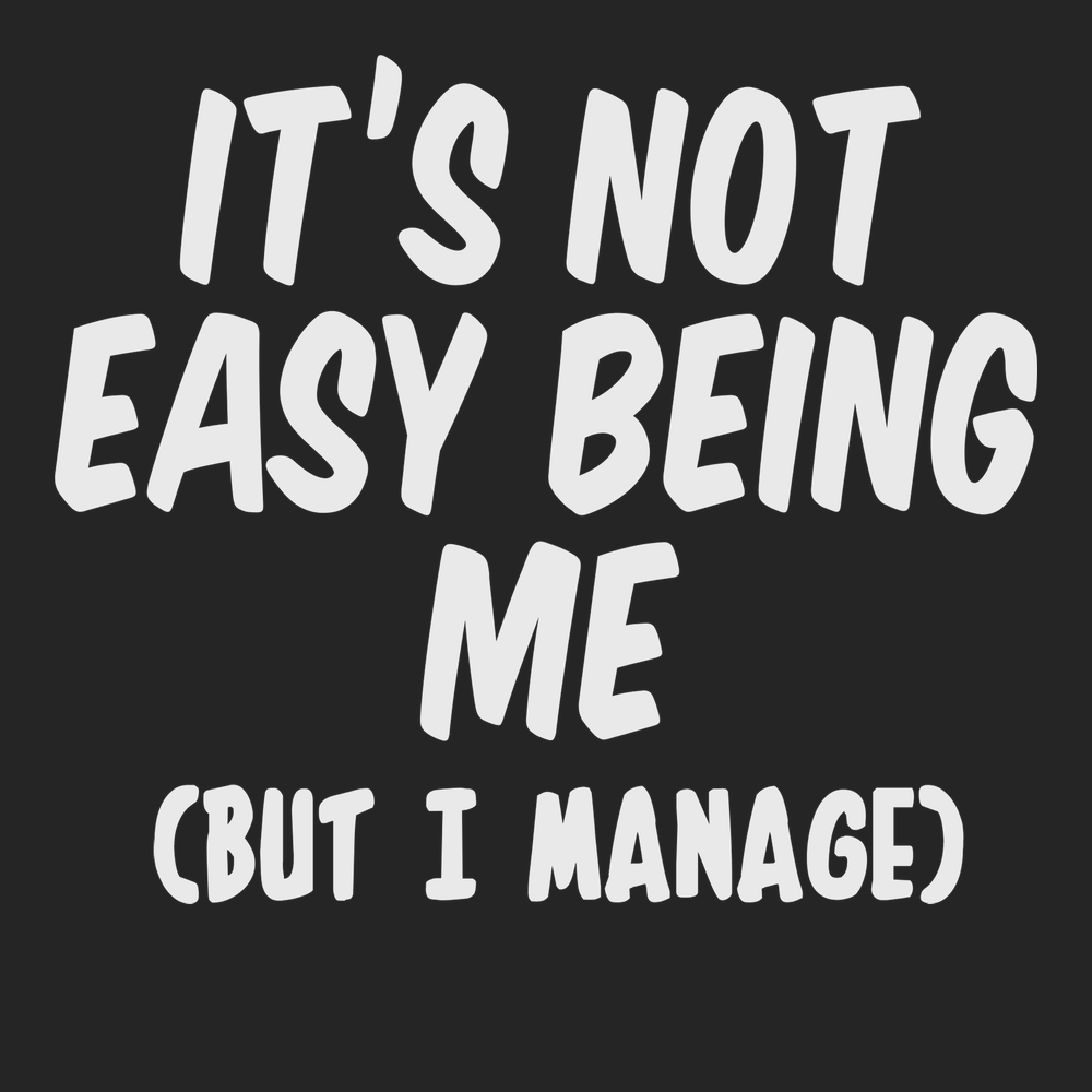 It's Not Easy Being Me But I Manage T-Shirt BLACK