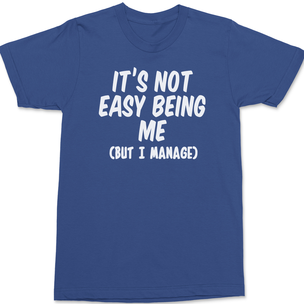 It's Not Easy Being Me But I Manage T-Shirt BLUE