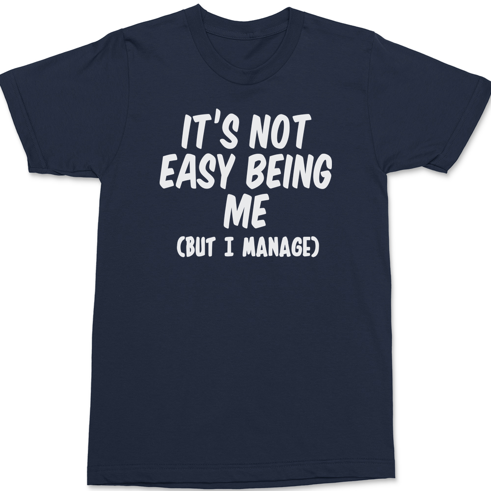 It's Not Easy Being Me But I Manage T-Shirt NAVY