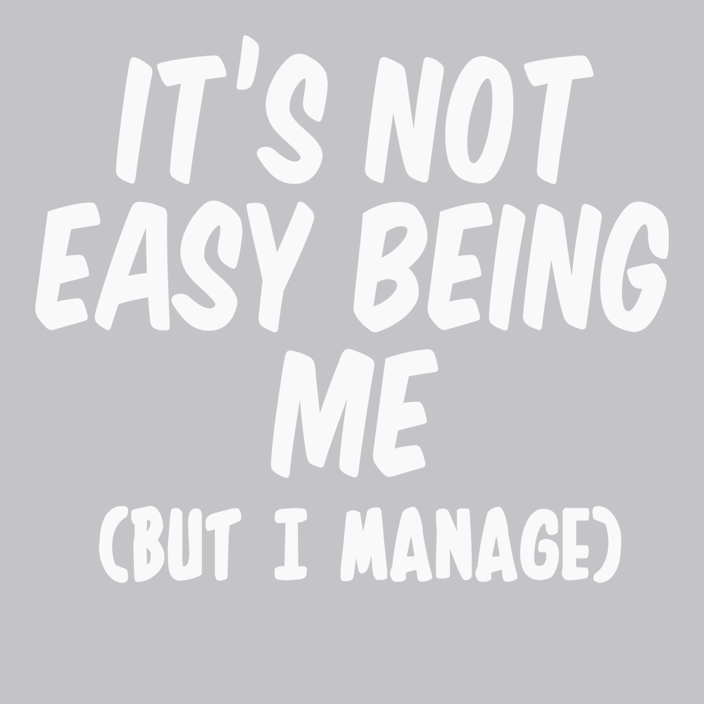 It's Not Easy Being Me But I Manage T-Shirt SILVER