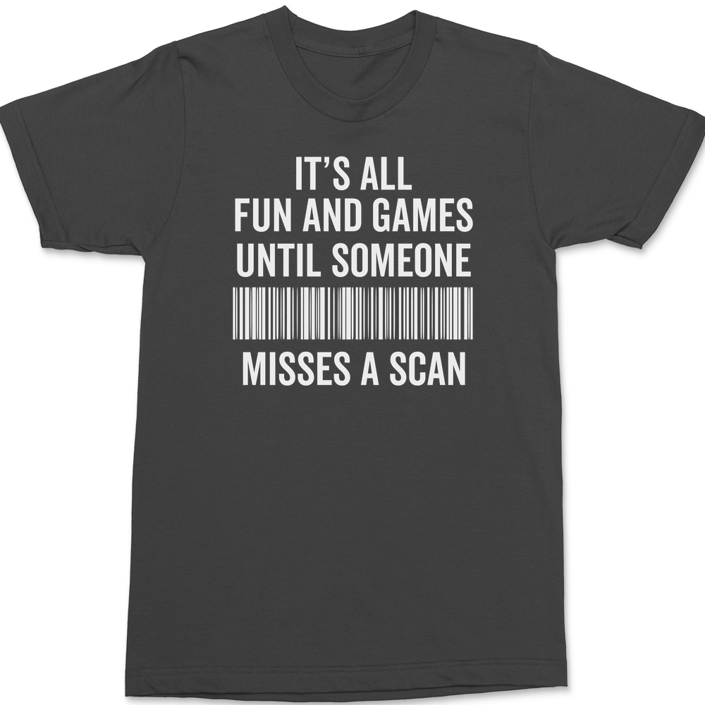 Its All Fun and Games Until Someone Misses A Scan T-Shirt CHARCOAL