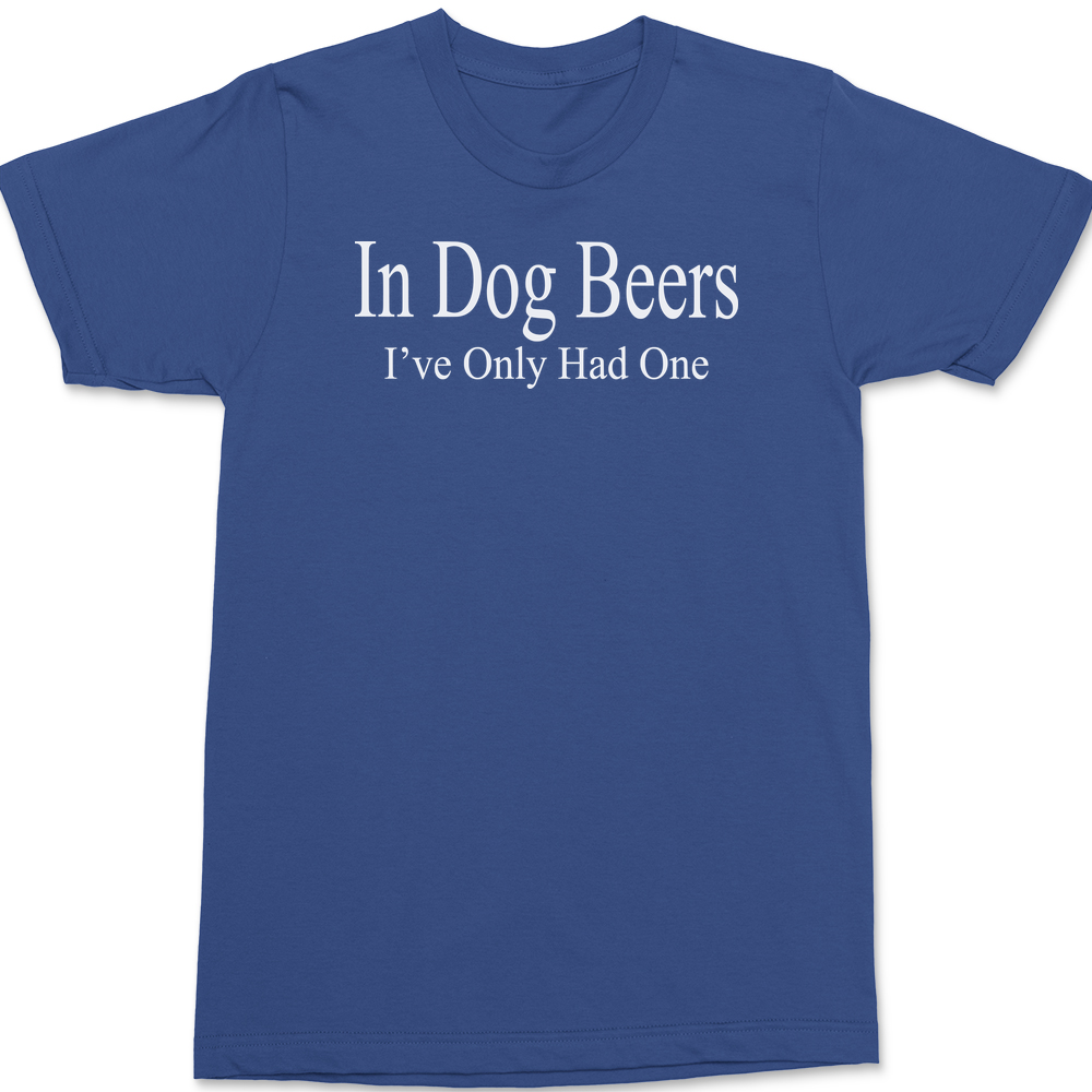 Ive only had one in dog beers T-Shirt BLUE