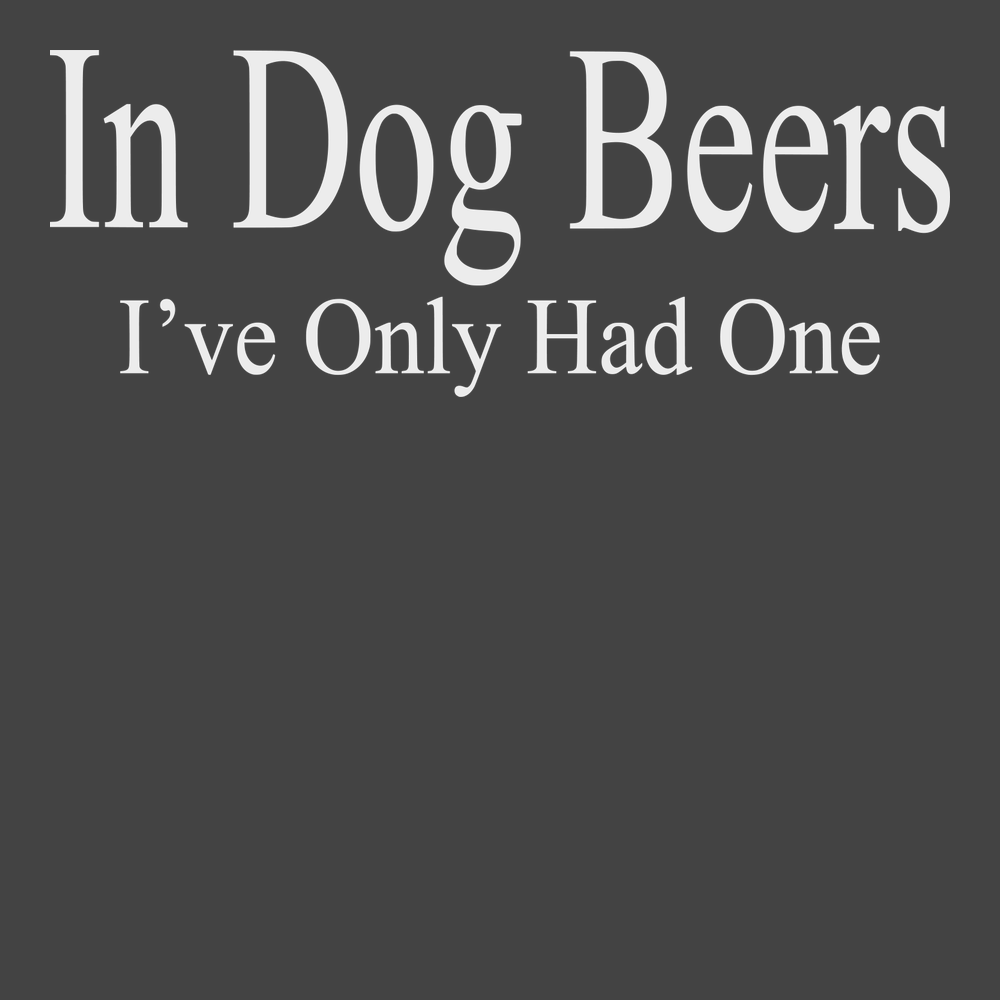 Ive only had one in dog beers T-Shirt CHARCOAL