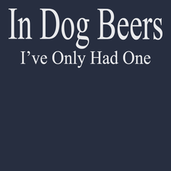 Ive only had one in dog beers T-Shirt NAVY