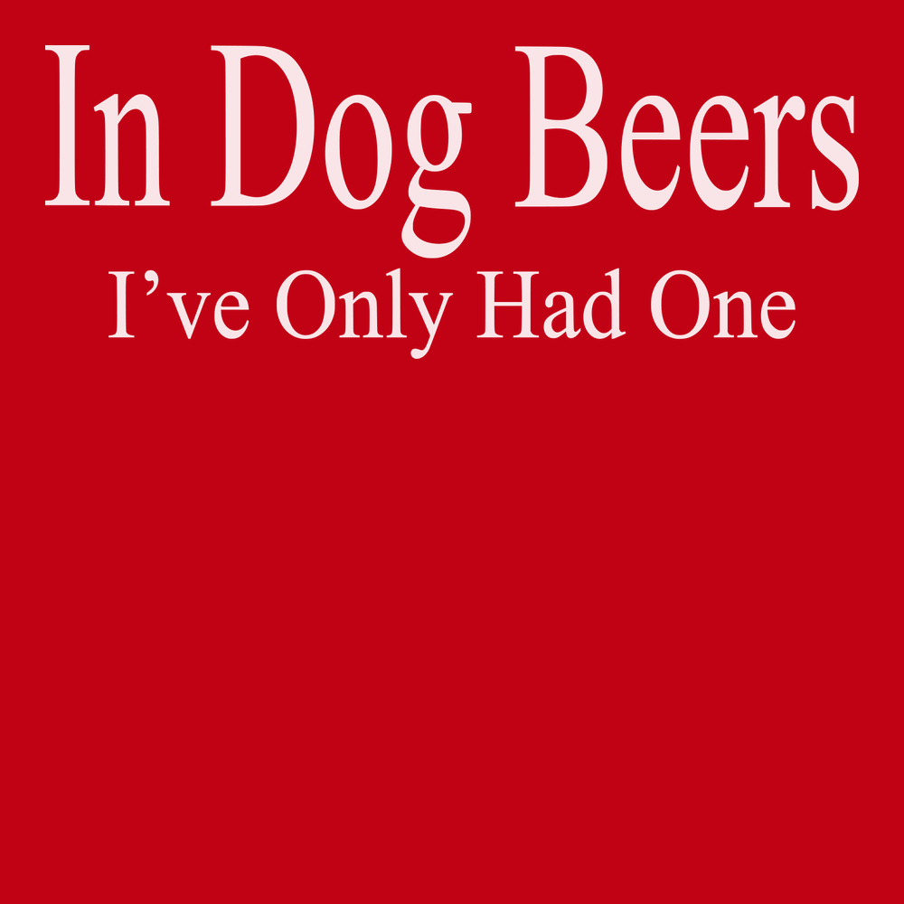Ive only had one in dog beers T-Shirt RED