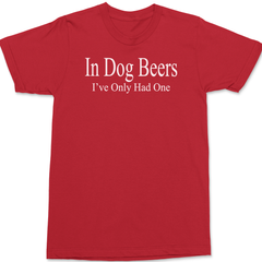 Ive only had one in dog beers T-Shirt RED