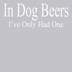 Ive only had one in dog beers T-Shirt SILVER