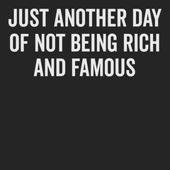Just Another Day Of Not Being Rich And Famous T-Shirt BLACK