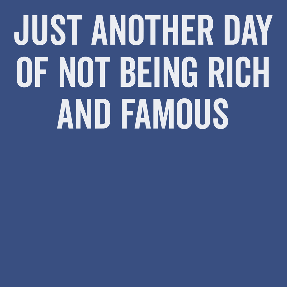 Just Another Day Of Not Being Rich And Famous T-Shirt BLUE
