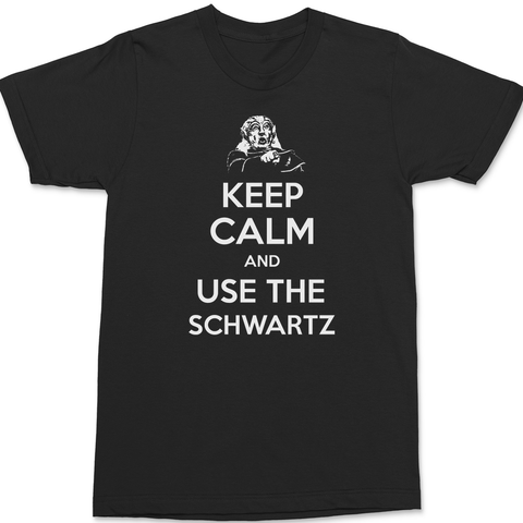 Keep Calm and Use The Schwartz T-Shirt BLACK