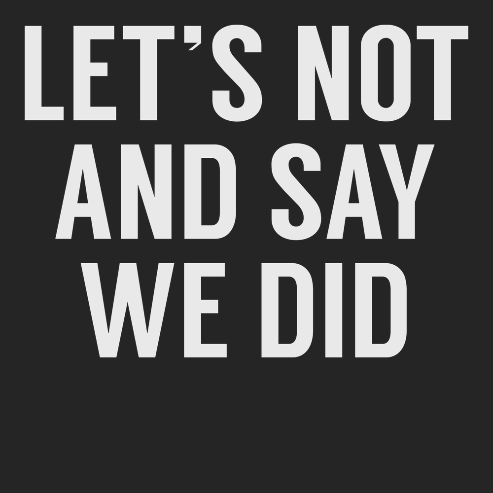 Lets Not And Say We Did T-Shirt BLACK
