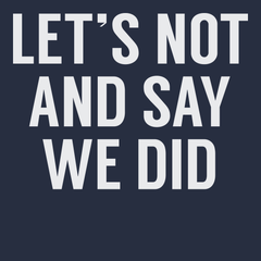 Lets Not And Say We Did T-Shirt NAVY