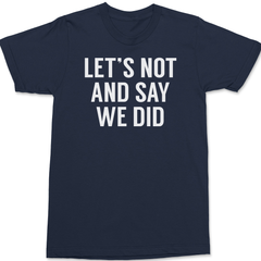 Lets Not And Say We Did T-Shirt NAVY