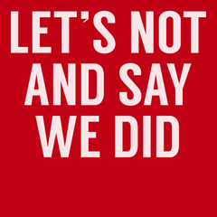 Lets Not And Say We Did T-Shirt RED