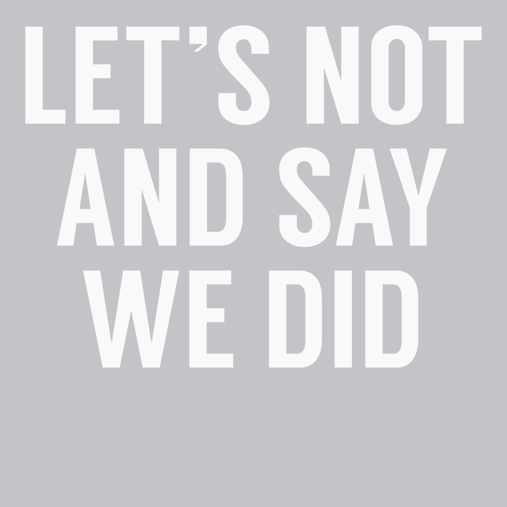Lets Not And Say We Did T-Shirt SILVER