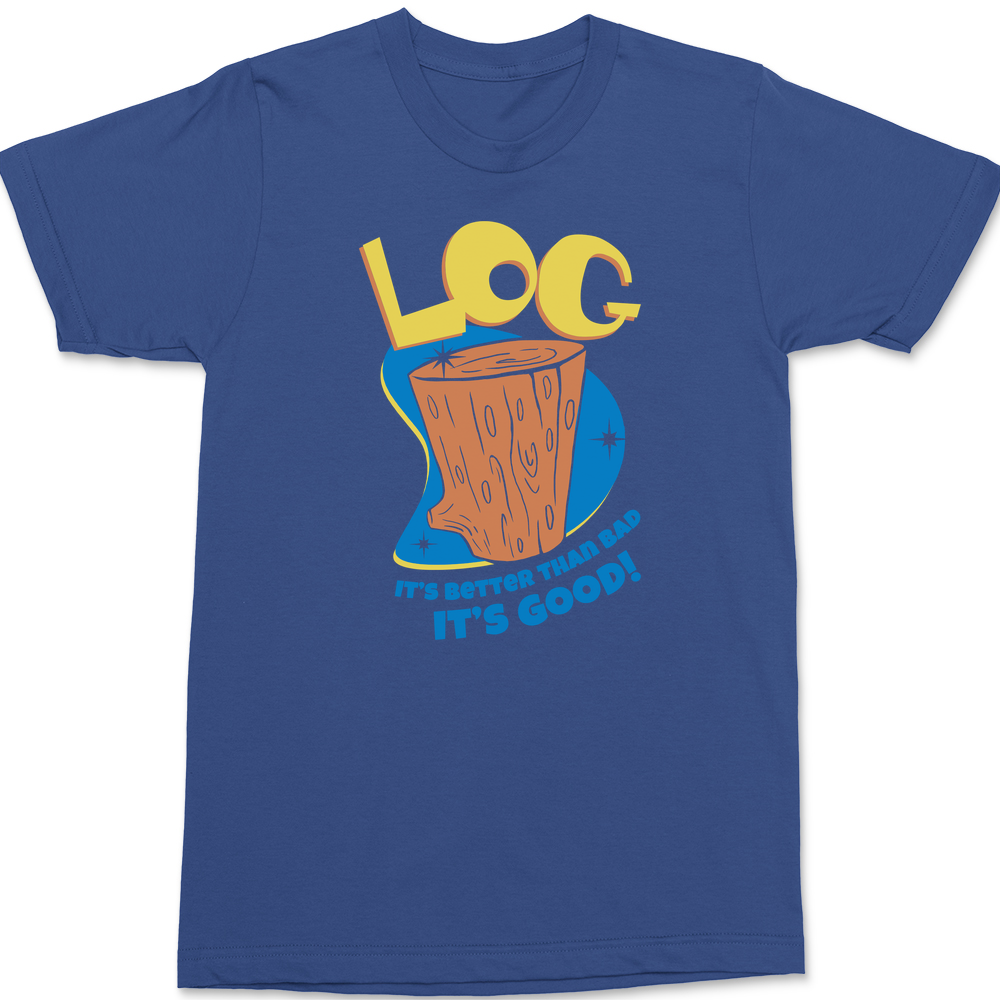 Log It's Better Than Bad It's Good T-Shirt BLUE