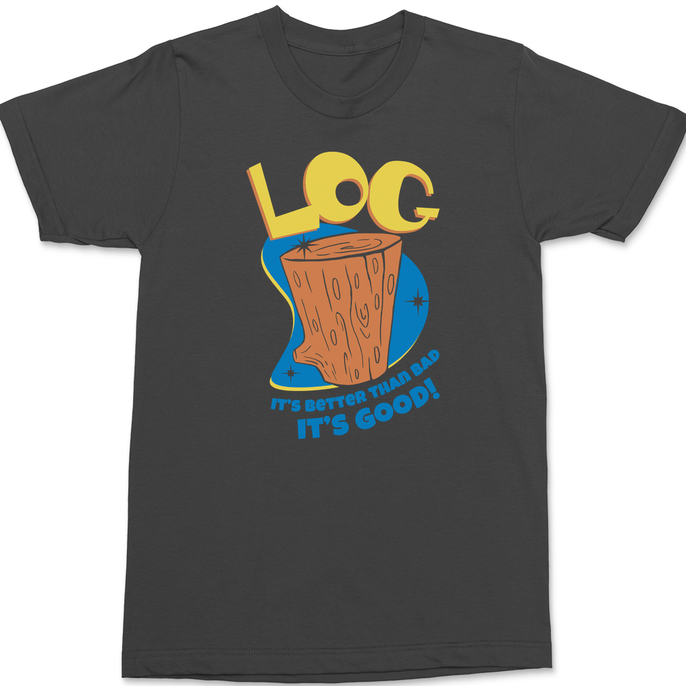 Log It's Better Than Bad It's Good T-Shirt CHARCOAL