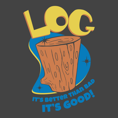 Log It's Better Than Bad It's Good T-Shirt CHARCOAL