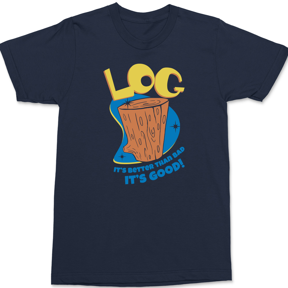 Log It's Better Than Bad It's Good T-Shirt NAVY
