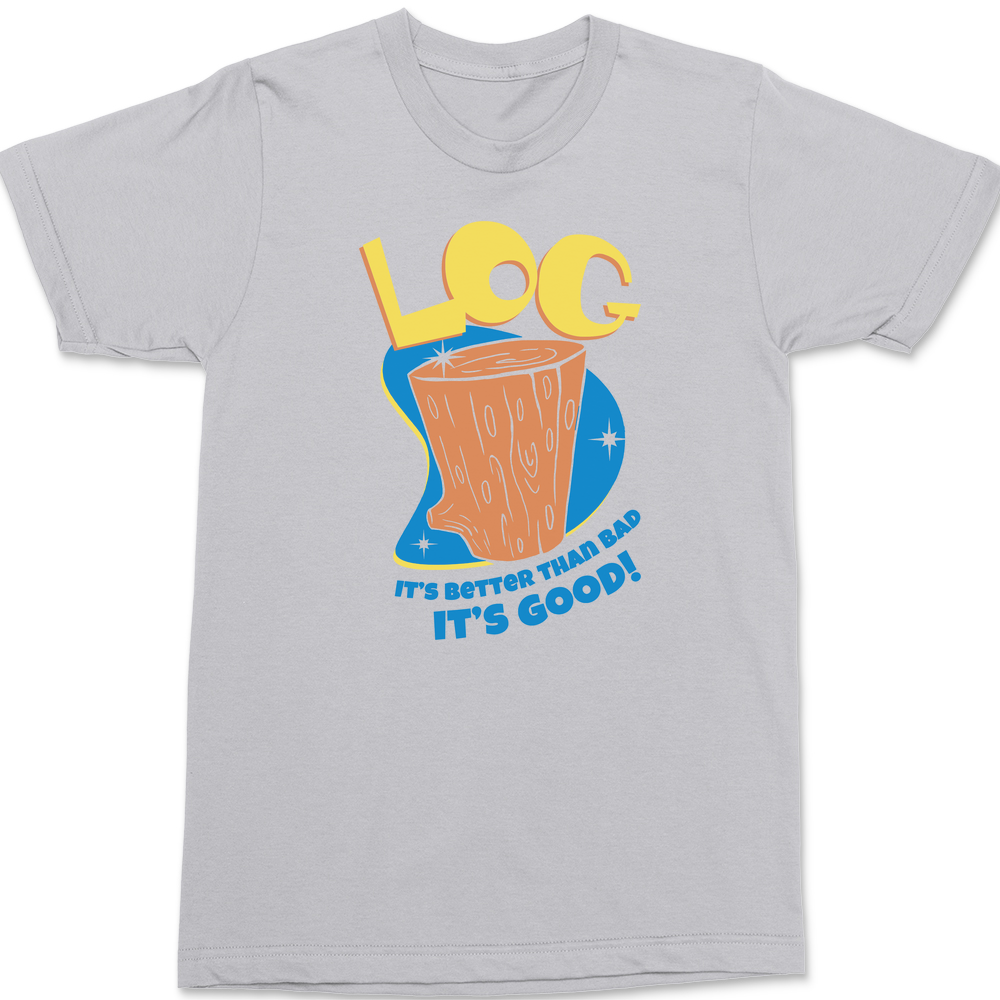 Log It's Better Than Bad It's Good T-Shirt SILVER