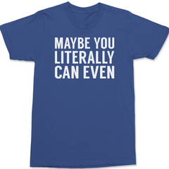 Maybe You Literally Can Even T-Shirt BLUE