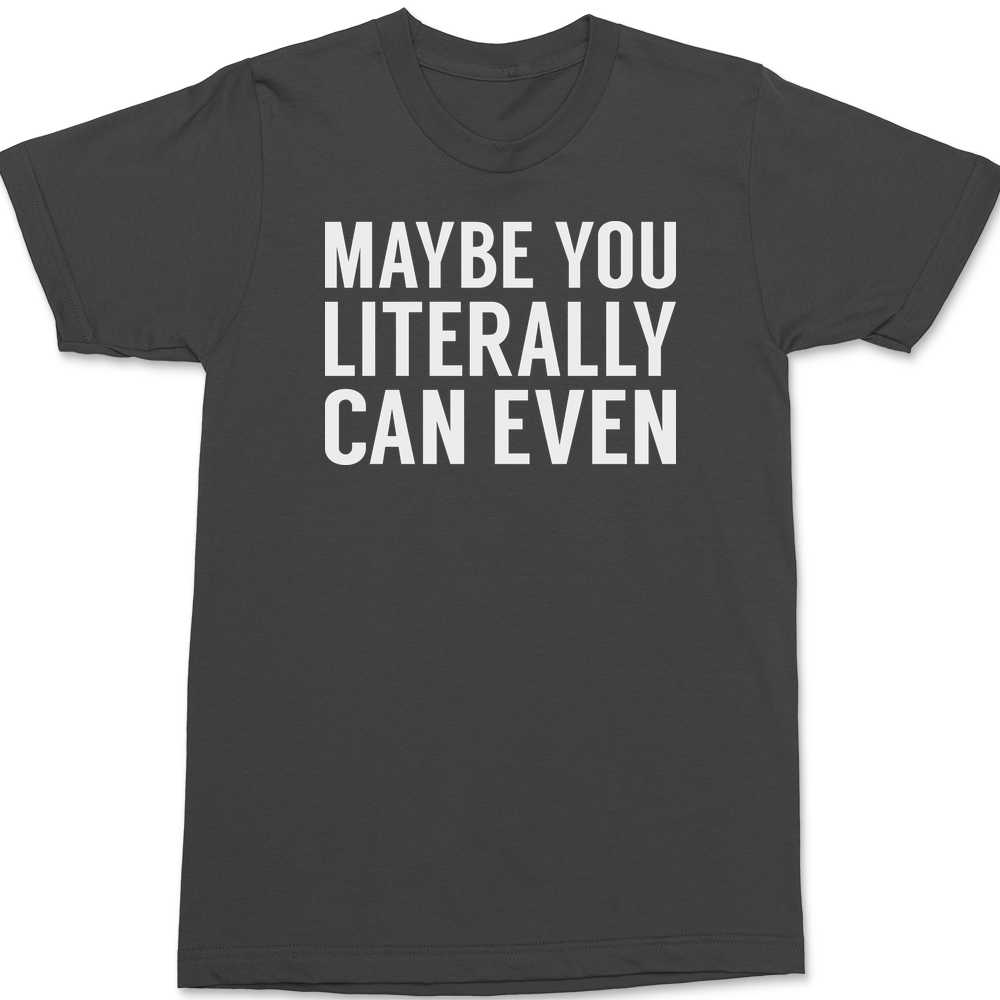 Maybe You Literally Can Even T-Shirt CHARCOAL