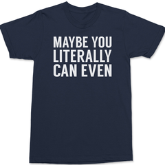 Maybe You Literally Can Even T-Shirt NAVY