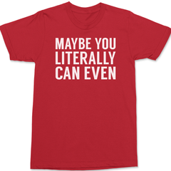 Maybe You Literally Can Even T-Shirt RED