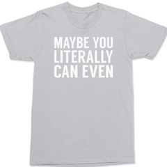 Maybe You Literally Can Even T-Shirt SILVER